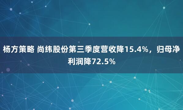 杨方策略 尚纬股份第三季度营收降15.4%,归母净利润降72.5%