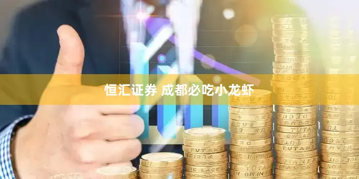 恒汇证券 成都必吃小龙虾